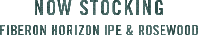 NOW STOCKING FIBERON HORIZON IPE and ROSEWOOD