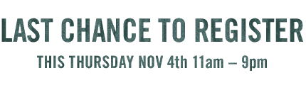 LAST CHANCE TO REGISTER THIS THURSDAY NOV 4th 11am – 9pm