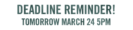 DEADLINE REMINDER! TOMORROW MARCH 24 5PM