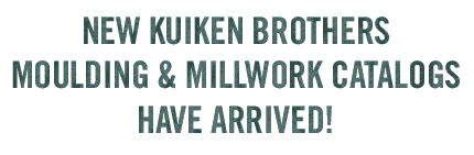 NEW KUIKEN BROTHERS MOULDING & MILLWORK CATALOGS HAVE ARRIVED!