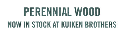 PERENNIAL WOOD NOW IN STOCK AT KUIKEN BROTHERS