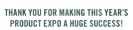 Thank You For Making this years Product Expo A Huge Success!