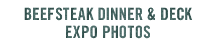 BEEFSTEAK DINNER AND DECK EXPO PHOTOS