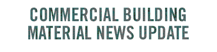 COMMERCIAL BUILDING MATERIAL NEWS UPDATE