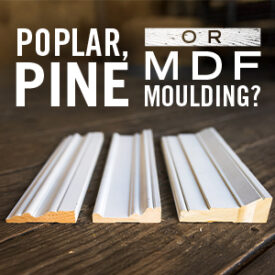Poplar, MDF or Pine - What Is the Best Paint-Grade Material for Moulding?